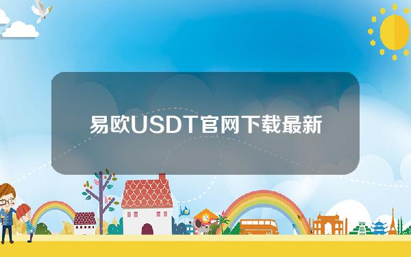 易欧USDT官网下载最新版易欧平台app官方下载安装包2023