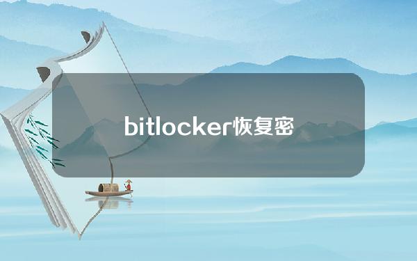 bitlocker恢复密钥找回(bitlocker恢复密钥找回网址)