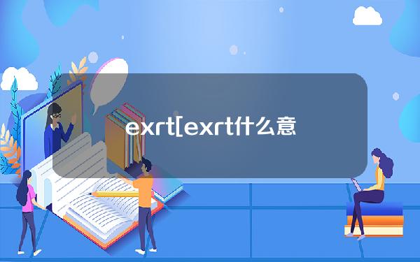 exrt[exrt什么意思中文]