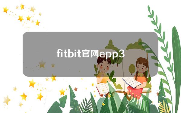fitbit官网app3.27版本，fitbit app安卓版最新版本