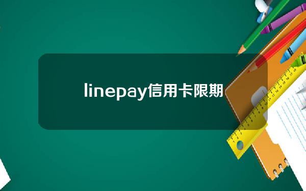 linepay信用卡限期(line pay visa)